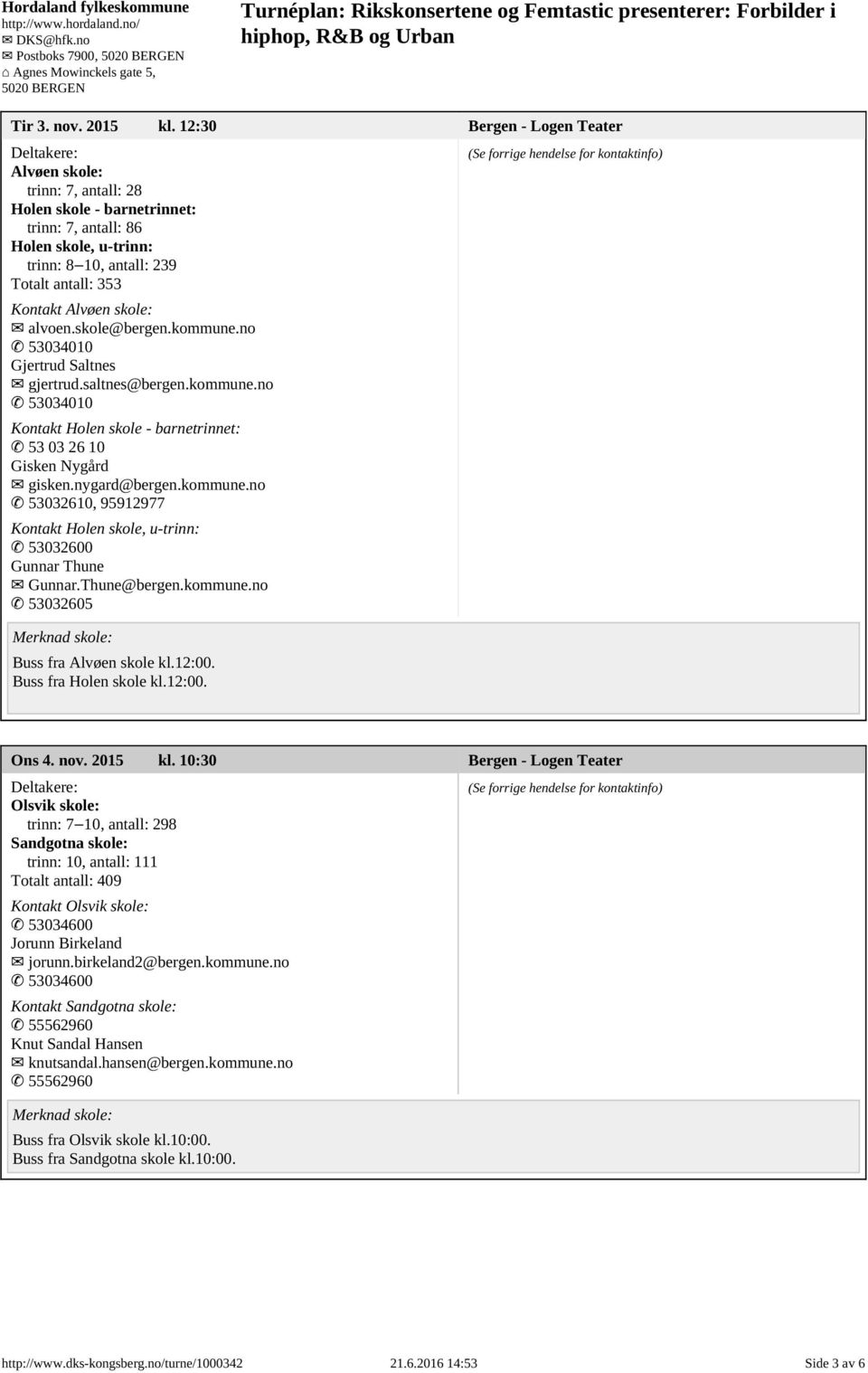 alvoen.skole@bergen.kommune.no 53034010 Gjertrud Saltnes gjertrud.saltnes@bergen.kommune.no 53034010 Kontakt Holen skole - barnetrinnet: 53 03 26 10 Gisken Nygård gisken.nygard@bergen.kommune.no 53032610, 95912977 Kontakt Holen skole, u-trinn: 53032600 Gunnar Thune Gunnar.