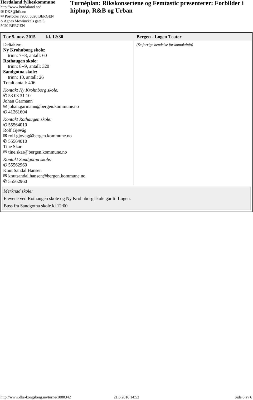 antall: 406 Kontakt Ny Krohnborg skole: 53 03 31 10 Johan Garmann johan.garmann@bergen.kommune.no 41261604 Kontakt Rothaugen skole: Rolf Gjøvåg rolf.