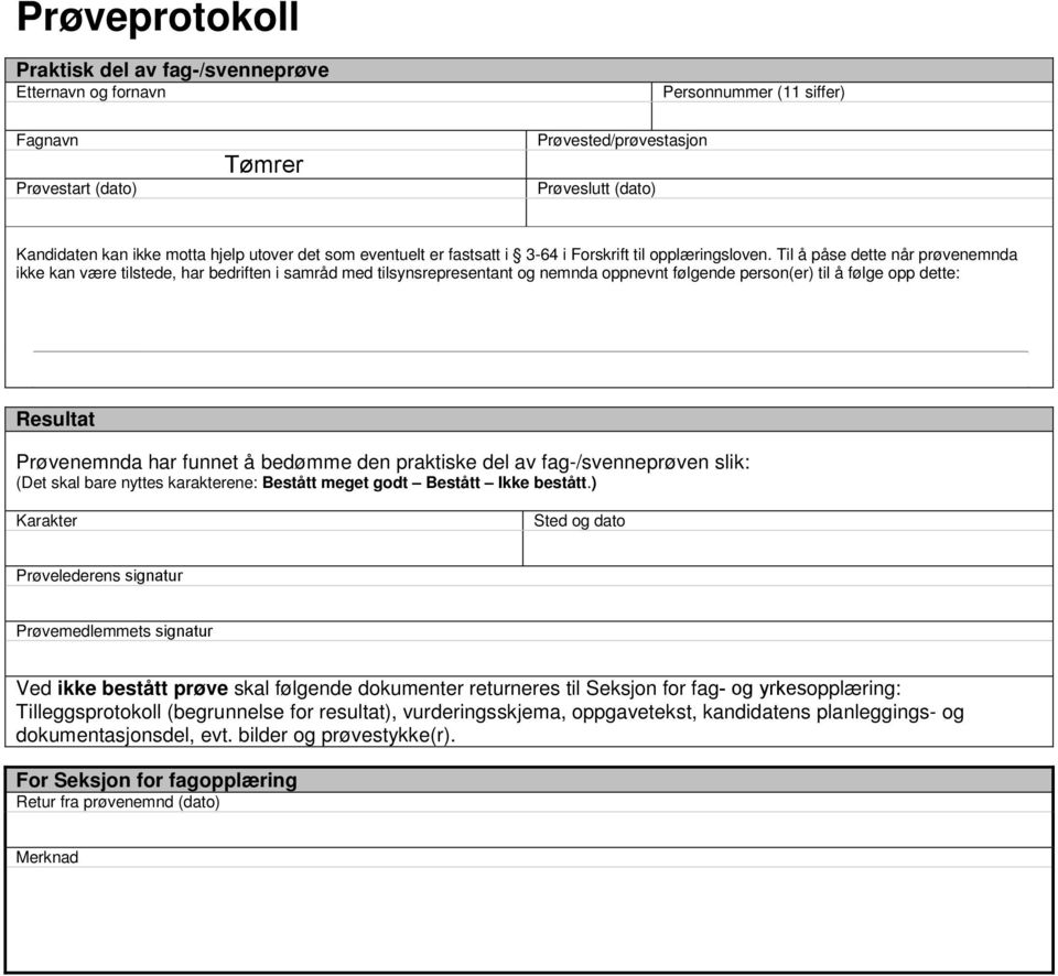 Til å påse dette når prøvenemnda ikke kan være tilstede, har bedriften i samråd med tilsynsrepresentant og nemnda oppnevnt følgende person(er) til å følge opp dette: Resultat Prøvenemnda har funnet å