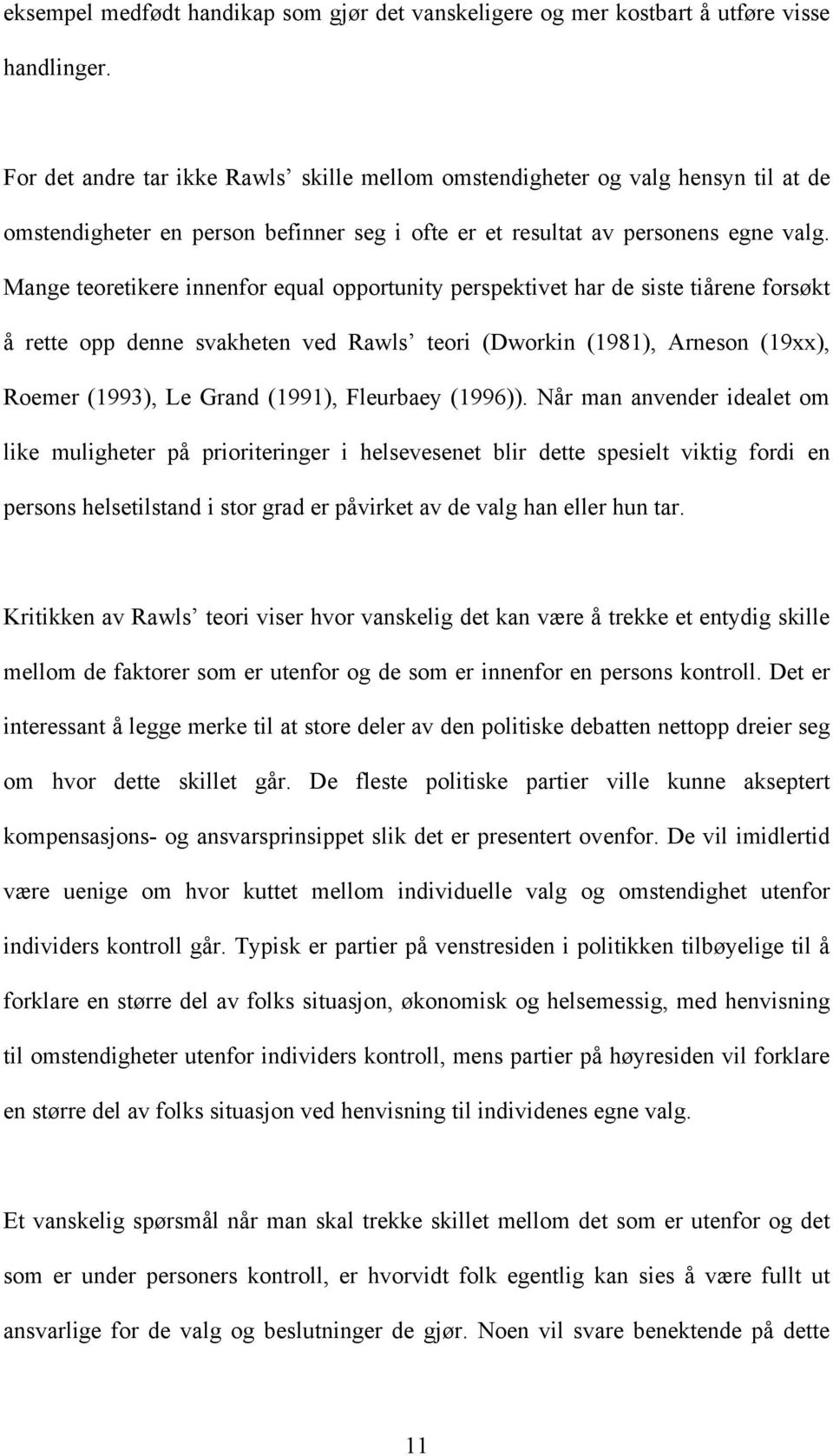 Mange teoretikere innenfor equal opportunity perspektivet har de siste tiårene forsøkt å rette opp denne svakheten ved Rawls teori (Dworkin (1981), Arneson (19xx), Roemer (1993), Le Grand (1991),