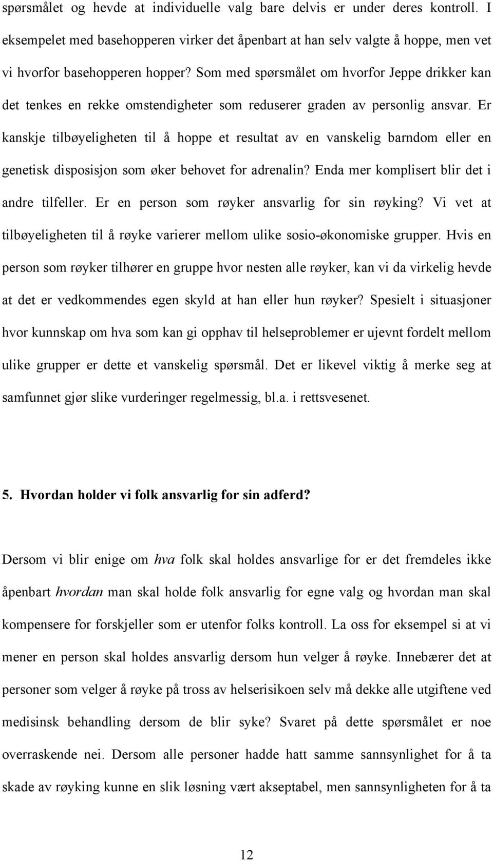 Er kanskje tilbøyeligheten til å hoppe et resultat av en vanskelig barndom eller en genetisk disposisjon som øker behovet for adrenalin? Enda mer komplisert blir det i andre tilfeller.