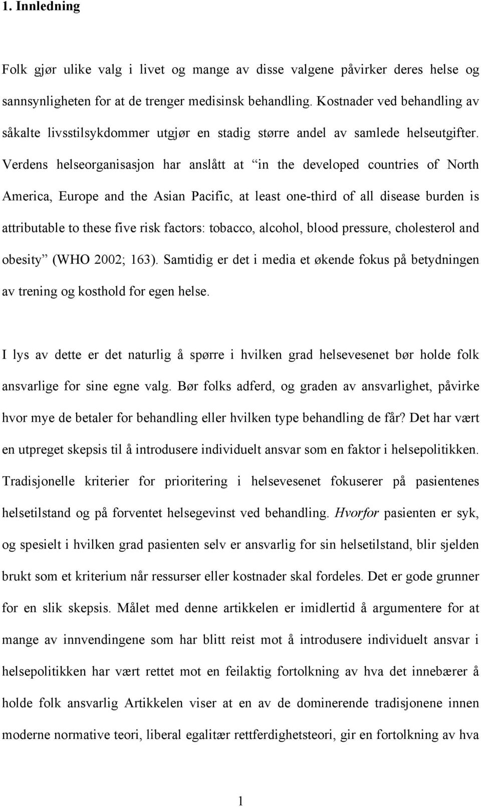 Verdens helseorganisasjon har anslått at in the developed countries of North America, Europe and the Asian Pacific, at least one-third of all disease burden is attributable to these five risk