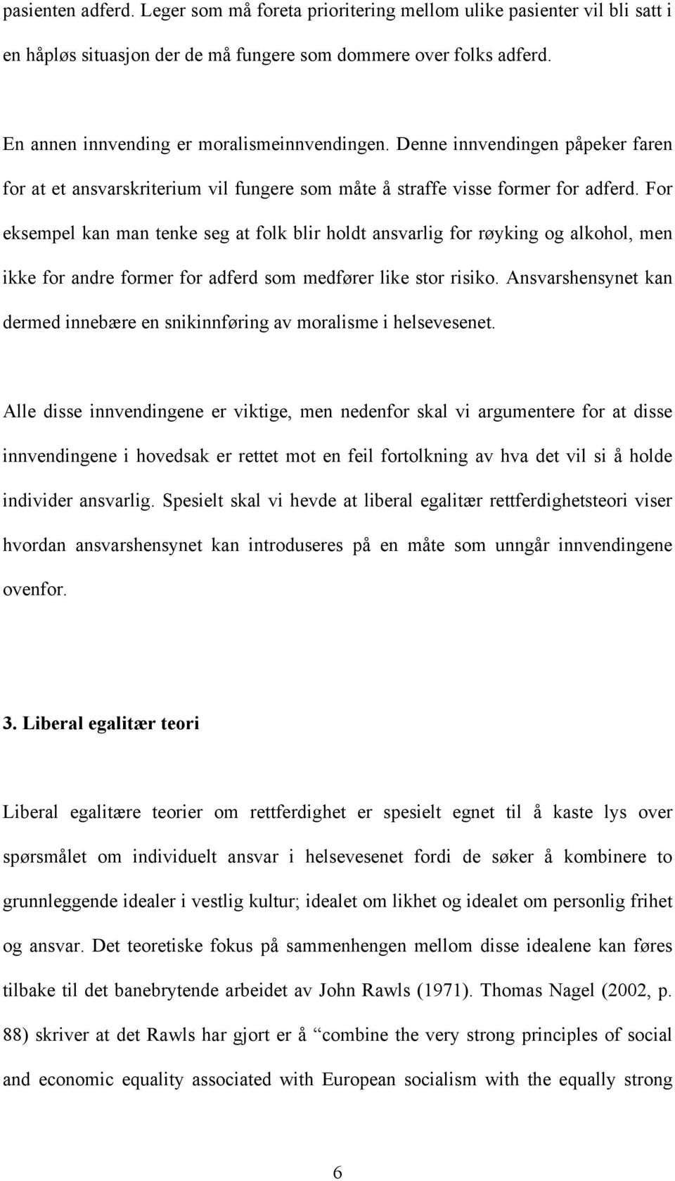 For eksempel kan man tenke seg at folk blir holdt ansvarlig for røyking og alkohol, men ikke for andre former for adferd som medfører like stor risiko.