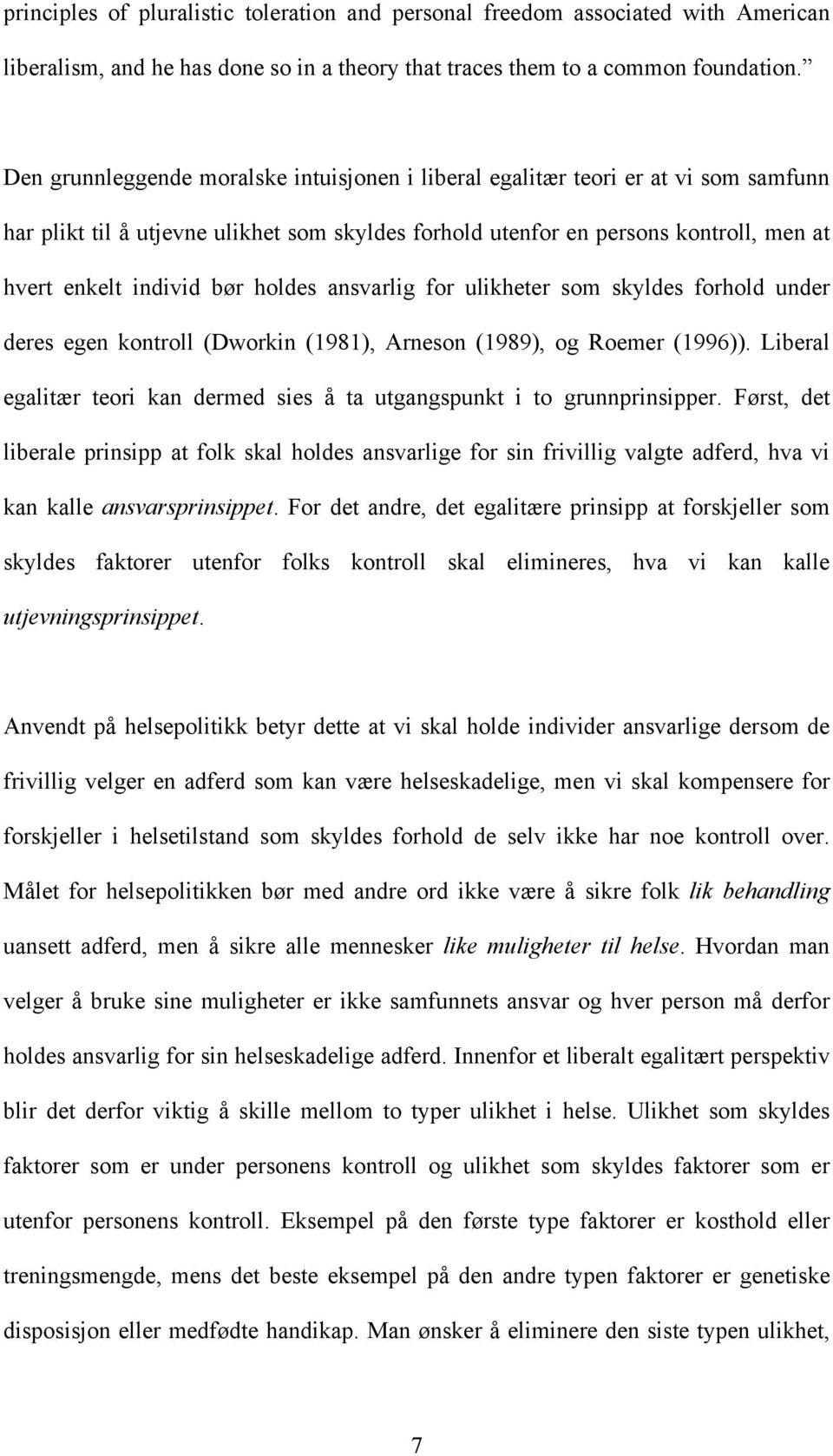 holdes ansvarlig for ulikheter som skyldes forhold under deres egen kontroll (Dworkin (1981), Arneson (1989), og Roemer (1996)).