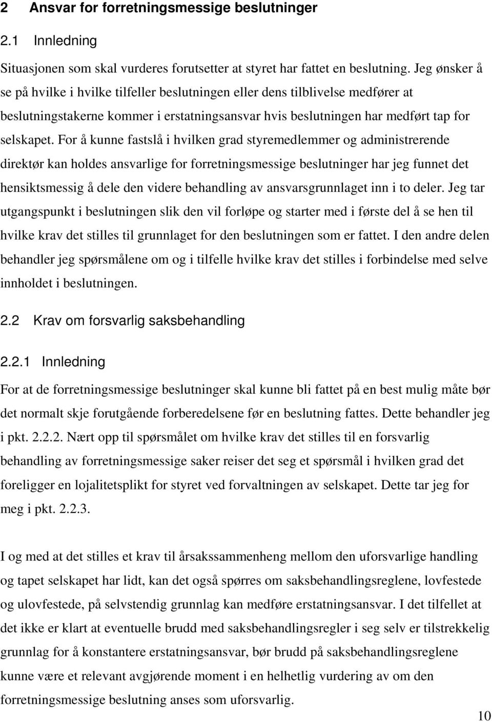 For å kunne fastslå i hvilken grad styremedlemmer og administrerende direktør kan holdes ansvarlige for forretningsmessige beslutninger har jeg funnet det hensiktsmessig å dele den videre behandling