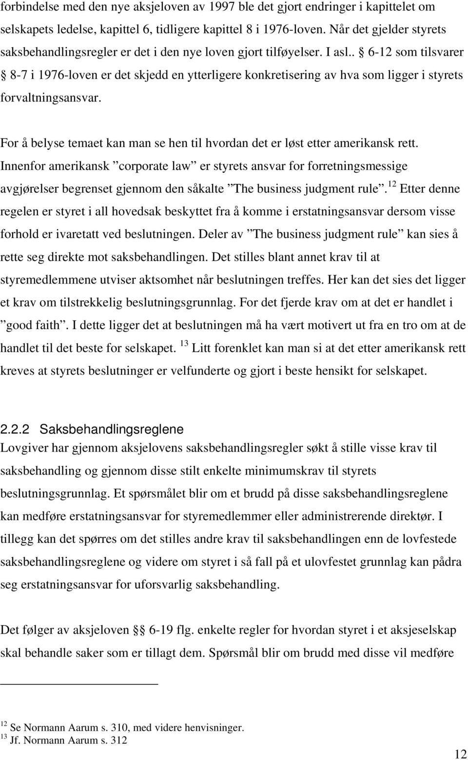 . 6-12 som tilsvarer 8-7 i 1976-loven er det skjedd en ytterligere konkretisering av hva som ligger i styrets forvaltningsansvar.