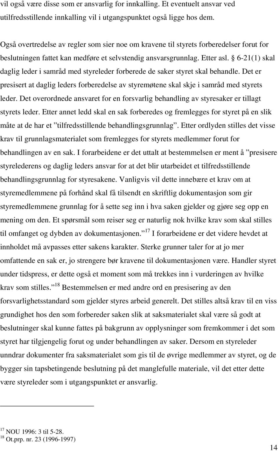 6-21(1) skal daglig leder i samråd med styreleder forberede de saker styret skal behandle. Det er presisert at daglig leders forberedelse av styremøtene skal skje i samråd med styrets leder.