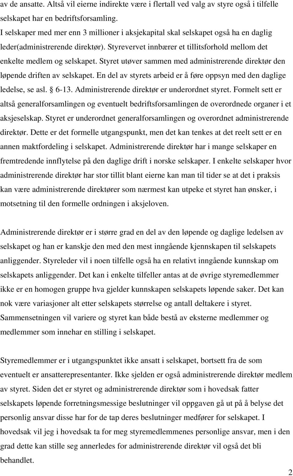 Styret utøver sammen med administrerende direktør den løpende driften av selskapet. En del av styrets arbeid er å føre oppsyn med den daglige ledelse, se asl. 6-13.