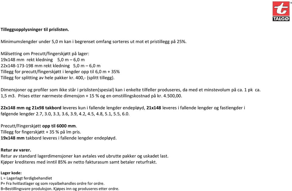 35% Tillegg for splitting av hele pakker kr. 400,-(splitt tillegg). Dimensjoner og profiler som ikke stپ0ٹ2r i prislisten(spesial) kan i enkelte tilfeller produseres, da med et minstevolum pپ0ٹ2 ca.