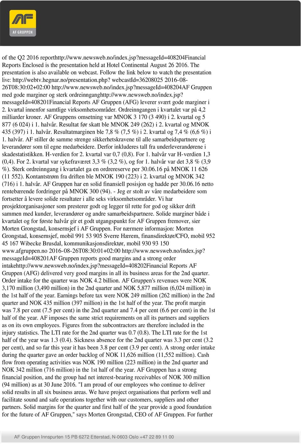 newsweb.no/index.jsp?messageid=408204af Gruppen med gode marginer og sterk ordreinnganghttp://www.newsweb.no/index.jsp? messageid=408201financial Reports AF Gruppen (AFG) leverer svært gode marginer i 2.