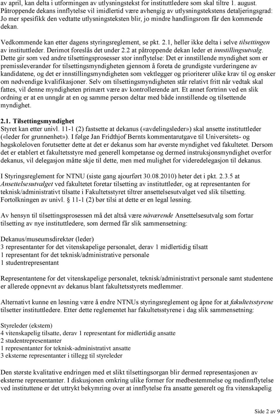 Vedkommende kan etter dagens styringsreglement, se pkt. 2.1, heller ikke delta i selve tilsettingen av instituttleder. Derimot foreslås det under 2.2 at påtroppende dekan leder et innstillingsutvalg.