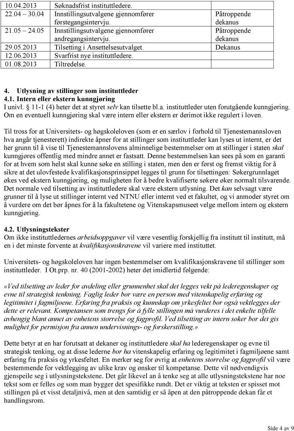 2013 Tiltredelse. 4. Utlysning av stillinger som instituttleder 4.1. Intern eller ekstern kunngjøring I univl. 11-1 (4) heter det at styret selv kan tilsette bl.a. instituttleder uten forutgående kunngjøring.