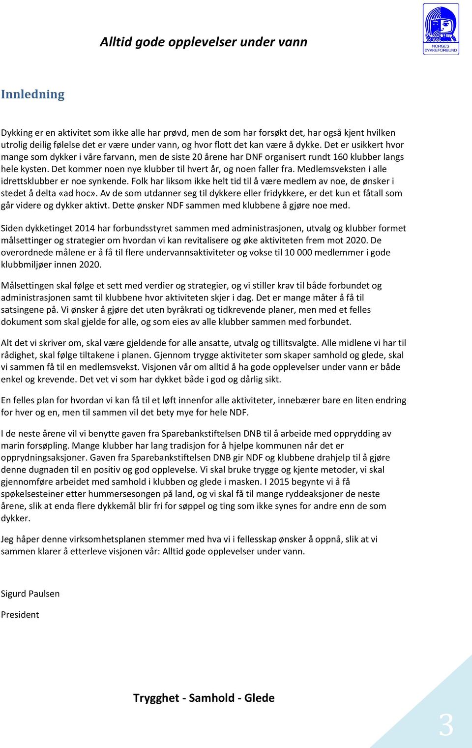 Medlemsveksten i alle idrettsklubber er noe synkende. Folk har liksom ikke helt tid til å være medlem av noe, de ønsker i stedet å delta «ad hoc».