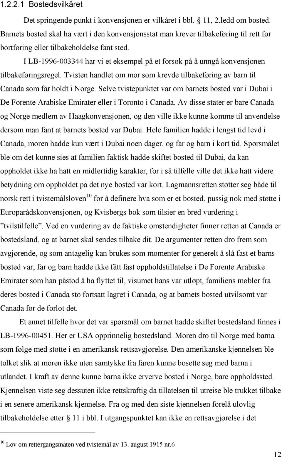 I LB-1996-003344 har vi et eksempel på et forsøk på å unngå konvensjonen tilbakeføringsregel. Tvisten handlet om mor som krevde tilbakeføring av barn til Canada som far holdt i Norge.