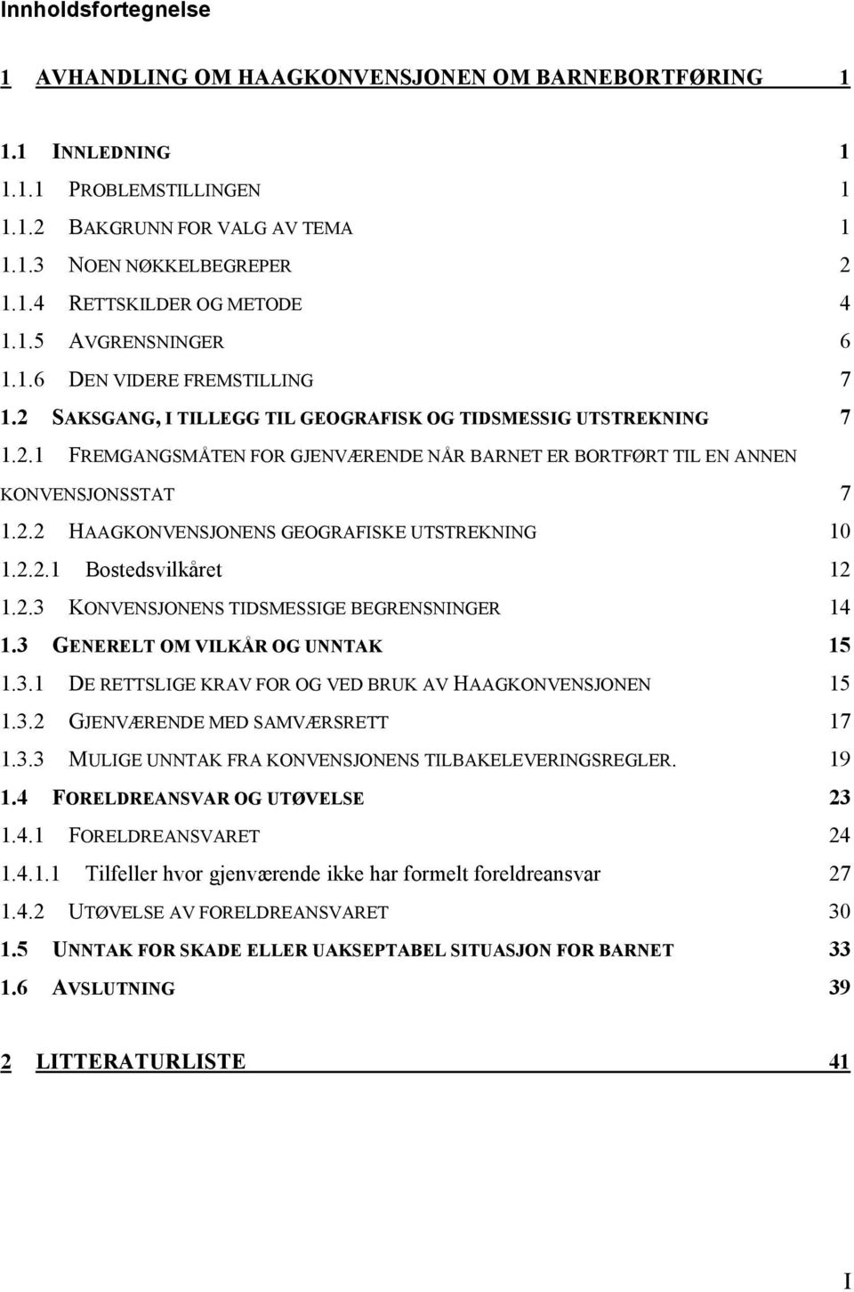 2.2 HAAGKONVENSJONENS GEOGRAFISKE UTSTREKNING 10 1.2.2.1 Bostedsvilkåret 12 1.2.3 KONVENSJONENS TIDSMESSIGE BEGRENSNINGER 14 1.3 GENERELT OM VILKÅR OG UNNTAK 15 1.3.1 DE RETTSLIGE KRAV FOR OG VED BRUK AV HAAGKONVENSJONEN 15 1.