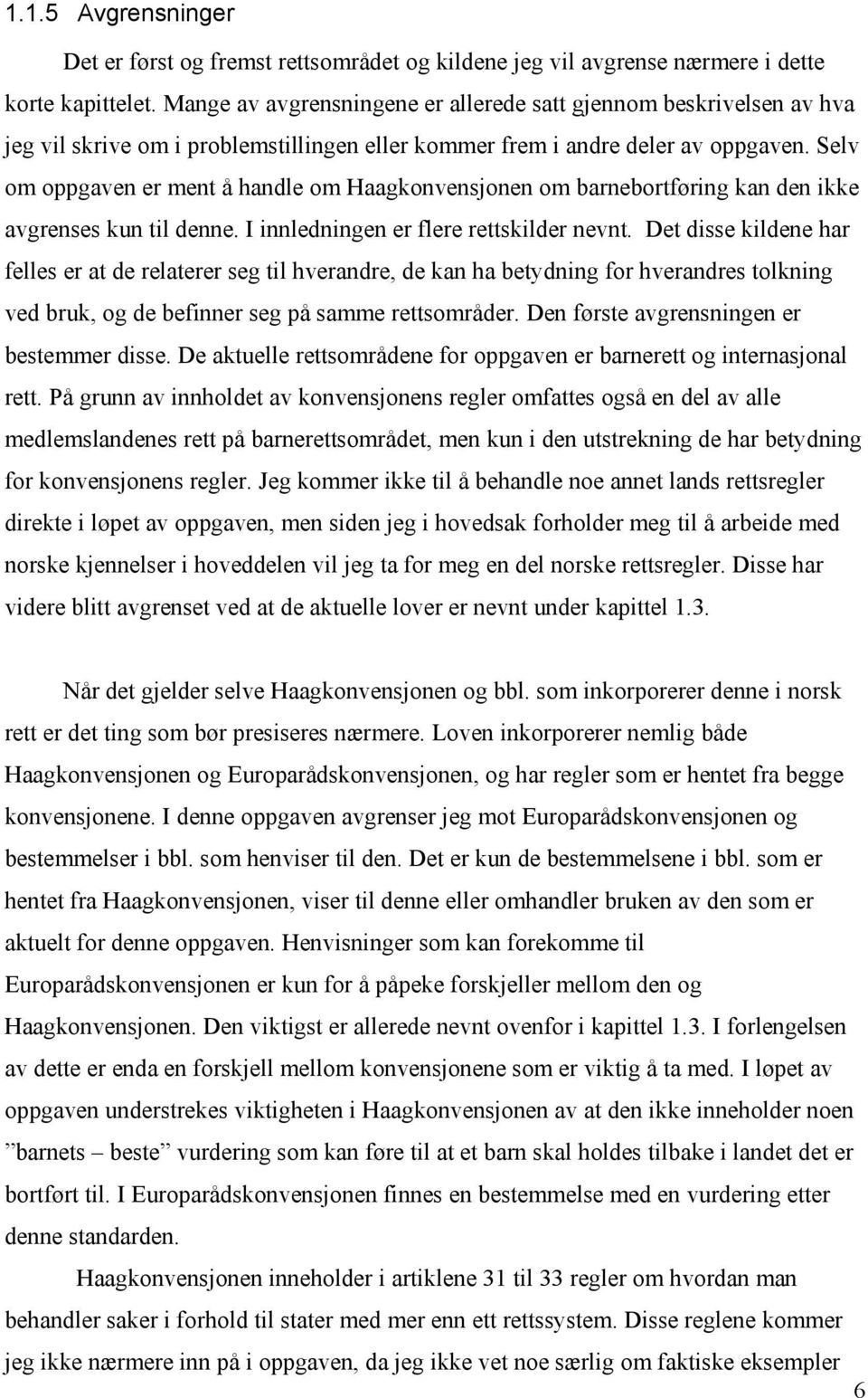 Selv om oppgaven er ment å handle om Haagkonvensjonen om barnebortføring kan den ikke avgrenses kun til denne. I innledningen er flere rettskilder nevnt.