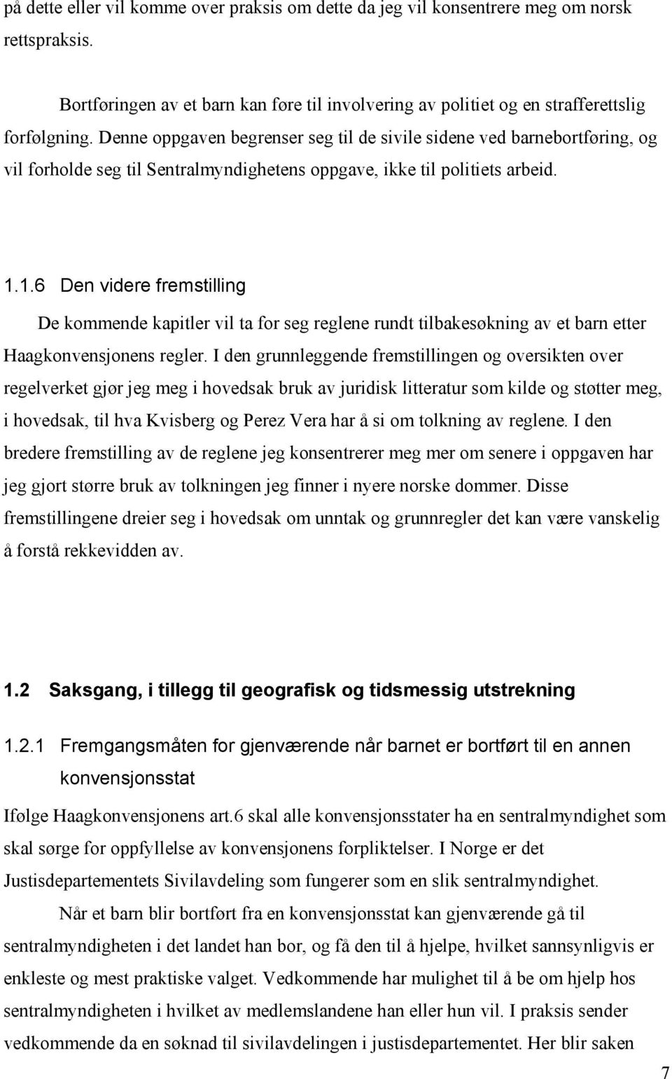 1.6 Den videre fremstilling De kommende kapitler vil ta for seg reglene rundt tilbakesøkning av et barn etter Haagkonvensjonens regler.