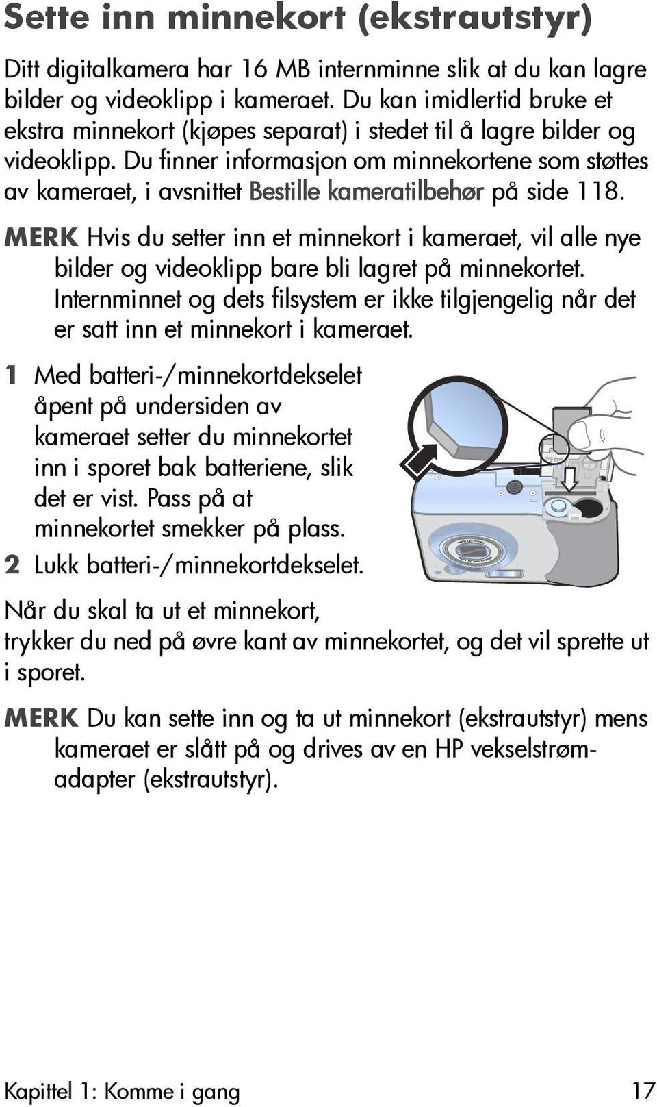 Du finner informasjon om minnekortene som støttes av kameraet, i avsnittet Bestille kameratilbehør på side 118.