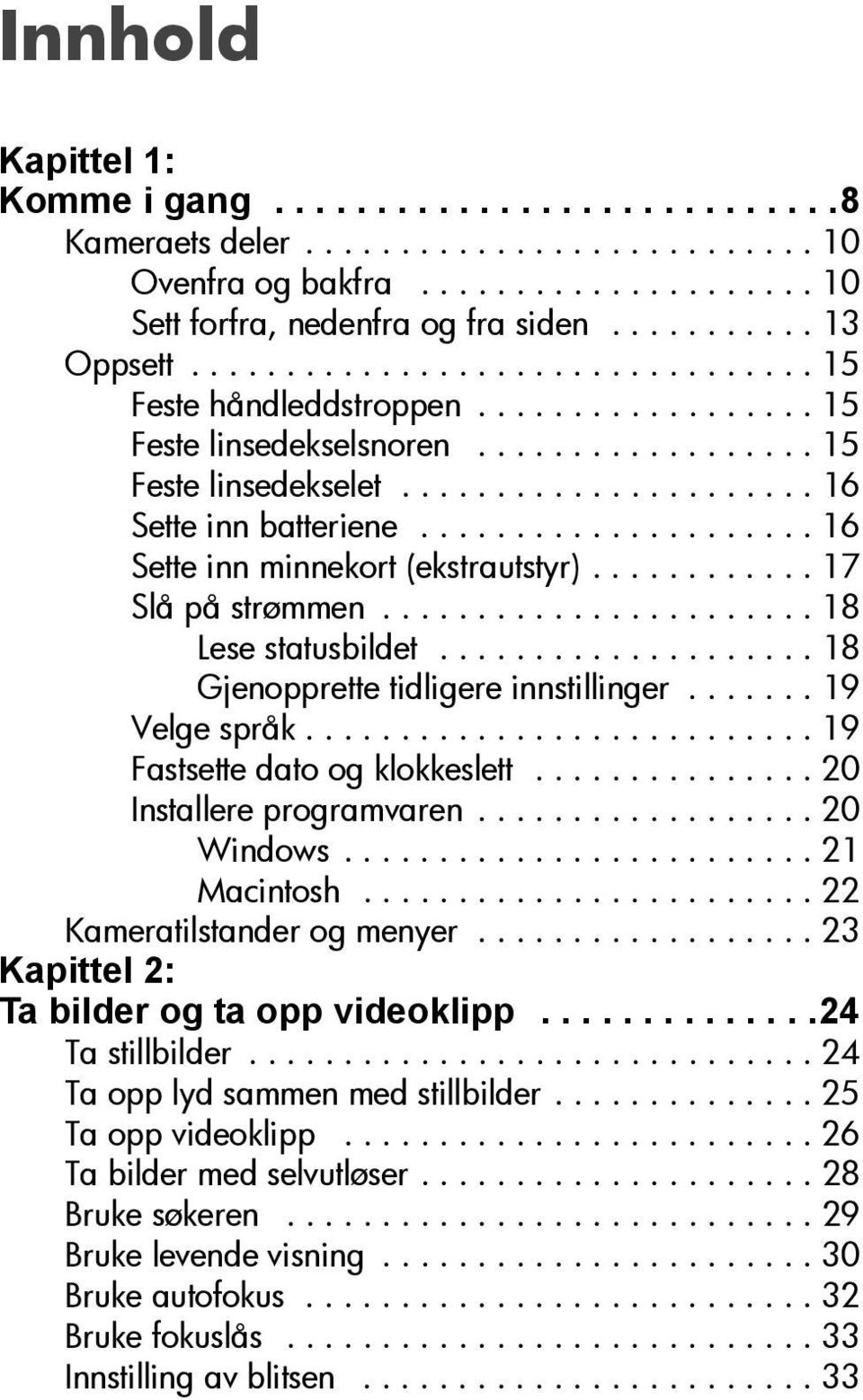 .................... 16 Sette inn minnekort (ekstrautstyr)............ 17 Slå på strømmen....................... 18 Lese statusbildet.................... 18 Gjenopprette tidligere innstillinger.