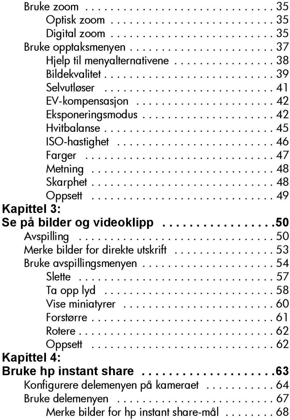 .......................... 45 ISO-hastighet......................... 46 Farger.............................. 47 Metning............................. 48 Skarphet............................. 48 Oppsett.