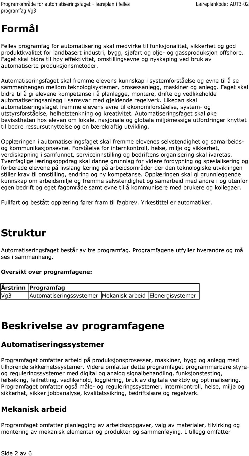 Automatiseringsfaget skal fremme elevens kunnskap i systemforståelse og evne til å se sammenhengen mellom teknologisystemer, prosessanlegg, maskiner og anlegg.