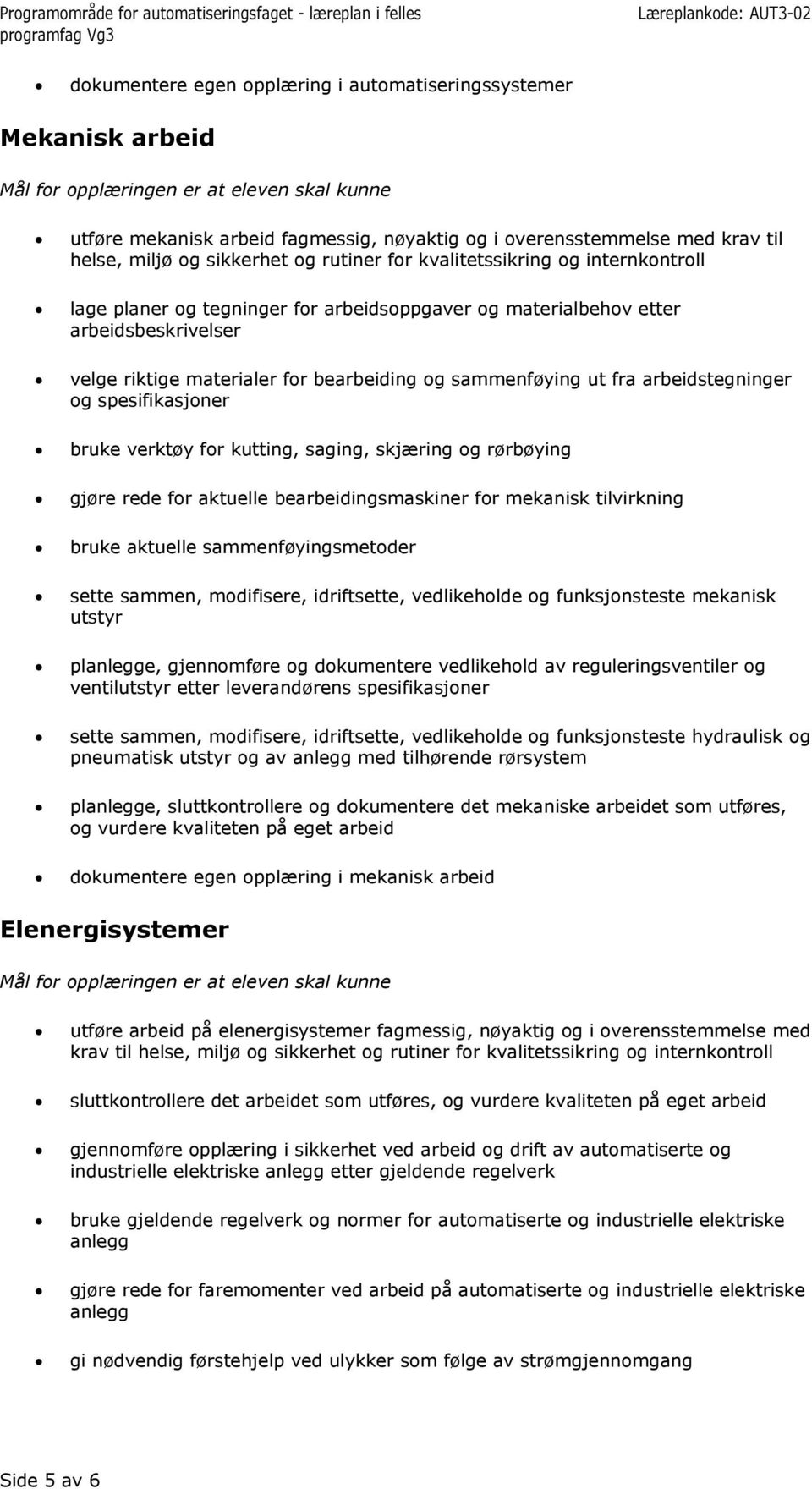 sammenføying ut fra arbeidstegninger og spesifikasjoner bruke verktøy for kutting, saging, skjæring og rørbøying gjøre rede for aktuelle bearbeidingsmaskiner for mekanisk tilvirkning bruke aktuelle