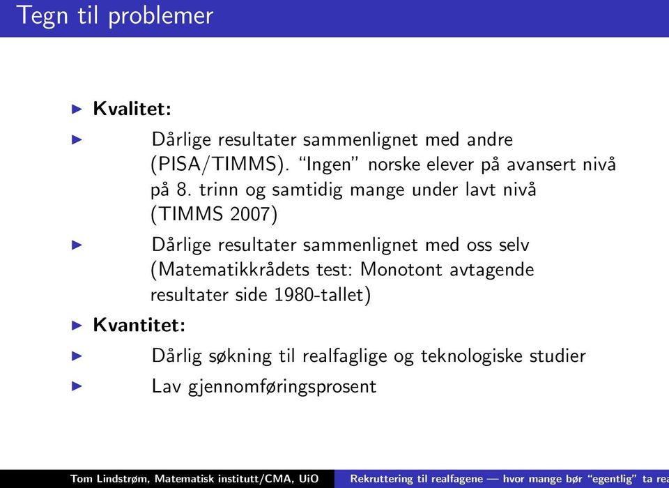 trinn og samtidig mange under lavt nivå (TIMMS 2007) Dårlige resultater sammenlignet med oss selv