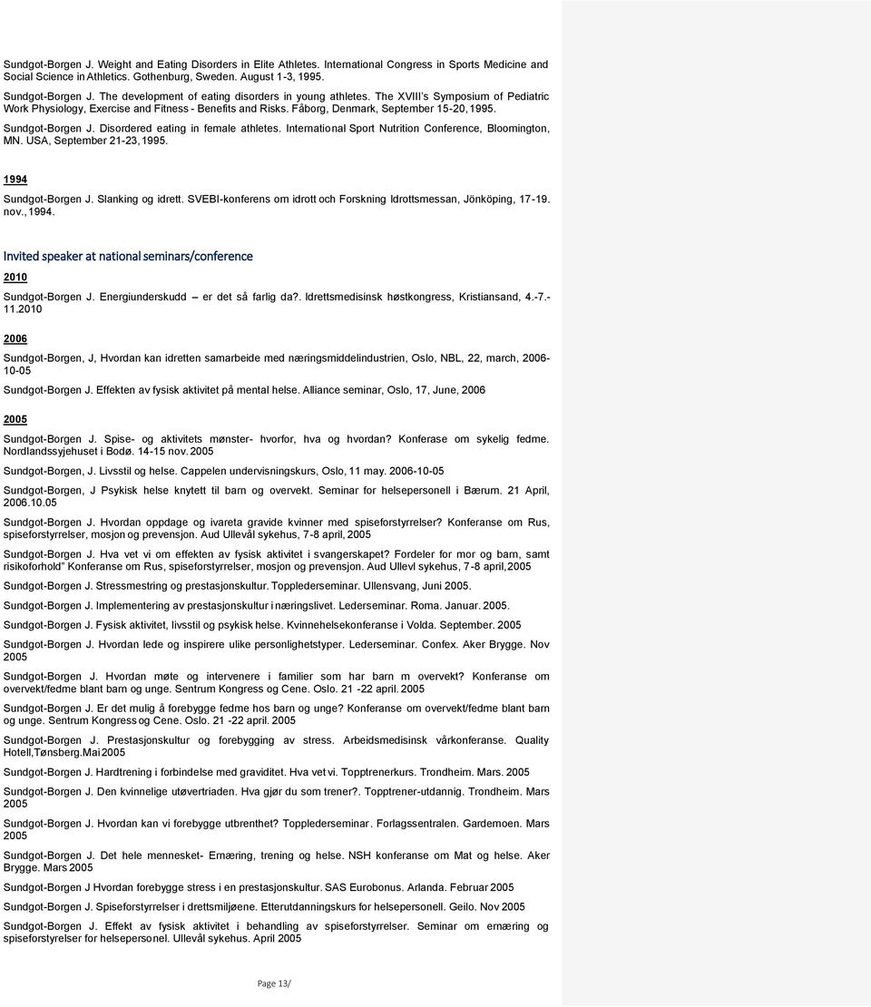 Sundgot-Borgen J. Disordered eating in female athletes. International Sport Nutrition Conference, Bloomington, MN. USA, September 21-23, 1995. 1994 Sundgot-Borgen J. Slanking og idrett.