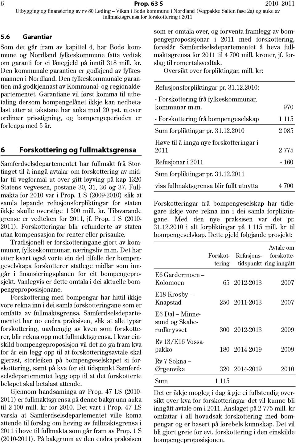 Garantiane vil først komma til utbetaling dersom bompengelånet ikkje kan nedbetalast etter at takstane har auka med 20 pst. utover ordinær prisstigning, og bompengeperioden er forlenga med 5 år.