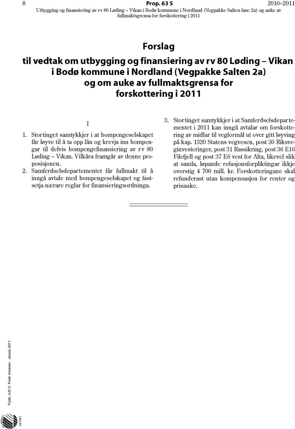 Samferdselsdepartementet får fullmakt til å inngå avtale med bompengeselskapet og fastsetja nærare reglar for finansieringsordninga. 3.