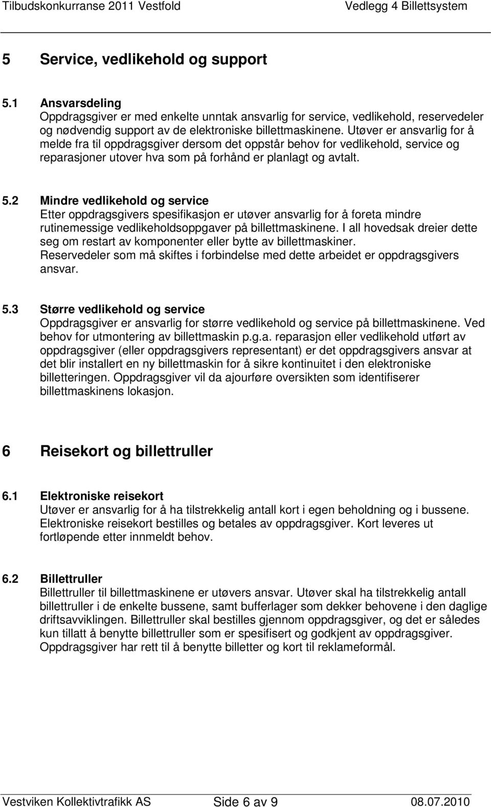 2 Mindre vedlikehold og service Etter oppdragsgivers spesifikasjon er utøver ansvarlig for å foreta mindre rutinemessige vedlikeholdsoppgaver på billettmaskinene.