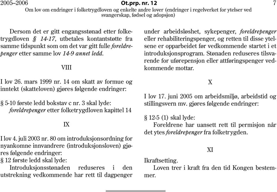 mars 1999 nr. 14 om skatt av formue og inntekt (skatteloven) gjøres følgende endringer: 5-10 første ledd bokstav c nr. 3 skal lyde: foreldrepenger etter folketrygdloven kapittel 14 IX I lov 4.