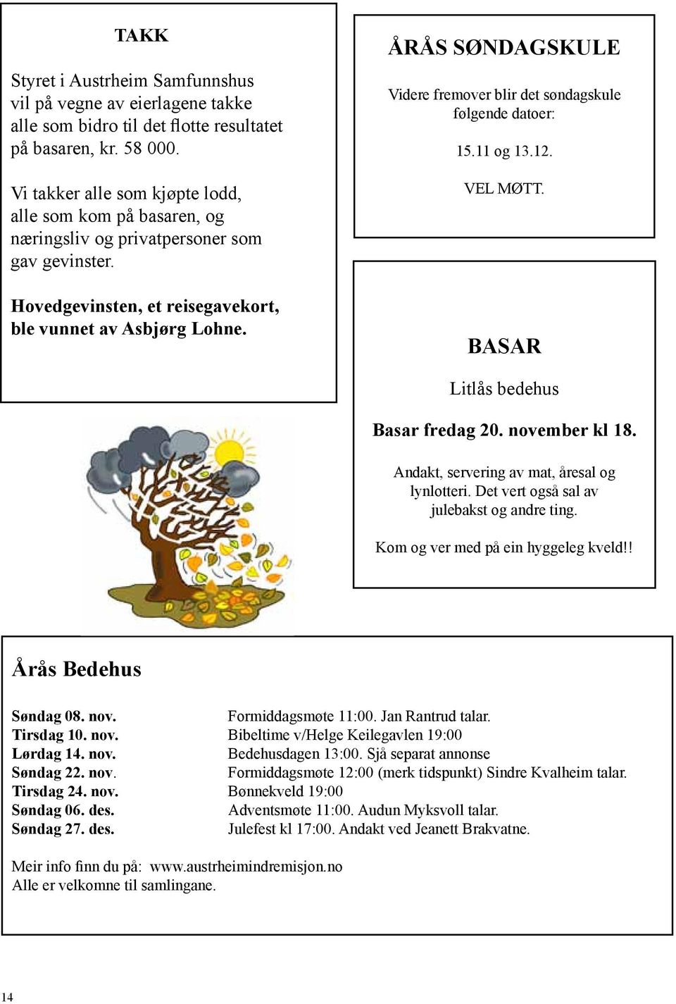 ÅRÅS SØNDAGSKULE Videre fremover blir det søndagskule følgende datoer: 15.11 og 13.12. VEL MØTT. BASAR Litlås bedehus Basar fredag 20. november kl 18. Andakt, servering av mat, åresal og lynlotteri.