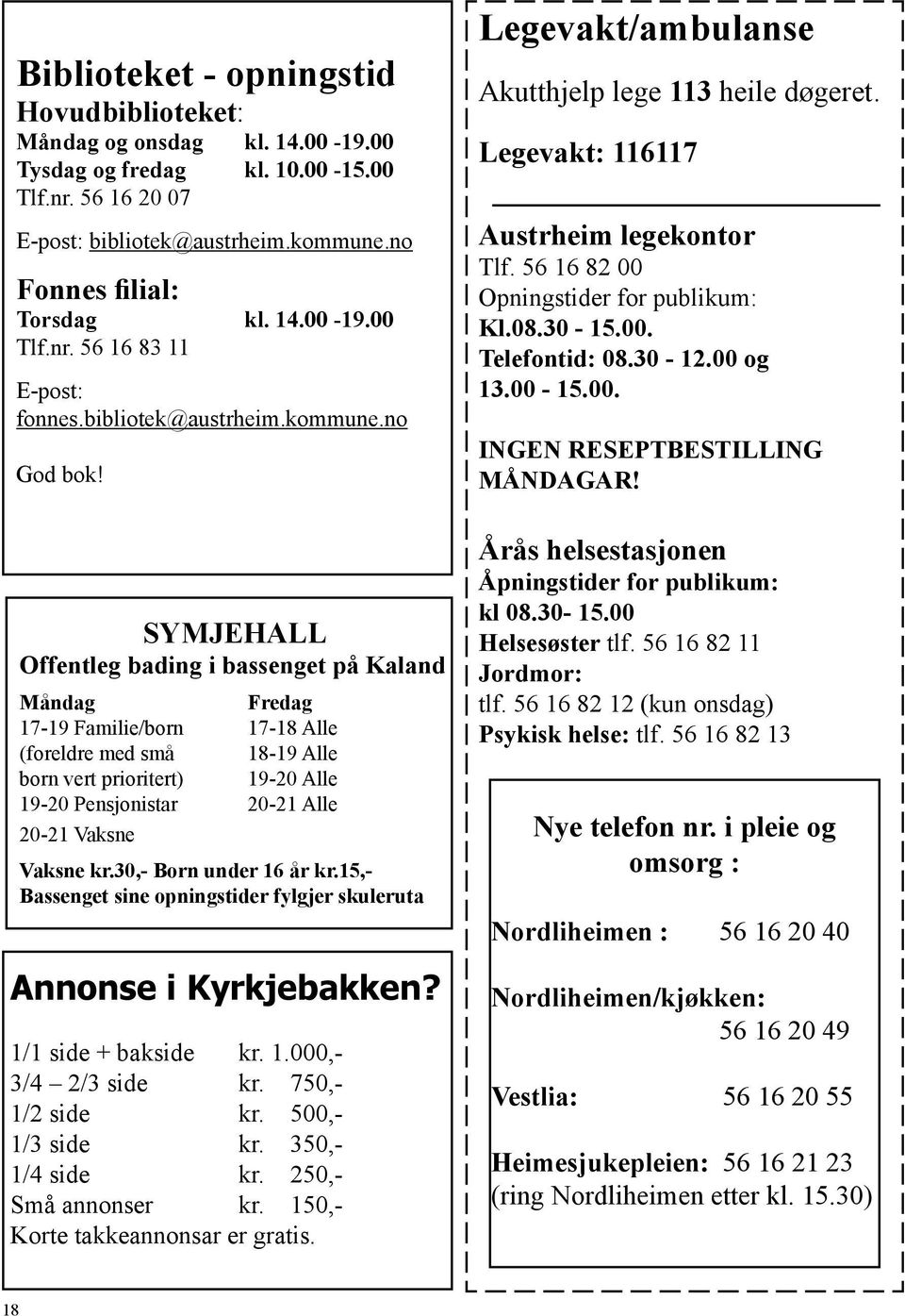 SYMJEHALL Offentleg bading i bassenget på Kaland Måndag Fredag 17-19 Familie/born 17-18 Alle (foreldre med små 18-19 Alle born vert prioritert) 19-20 Alle 19-20 Pensjonistar 20-21 Alle 20-21 Vaksne