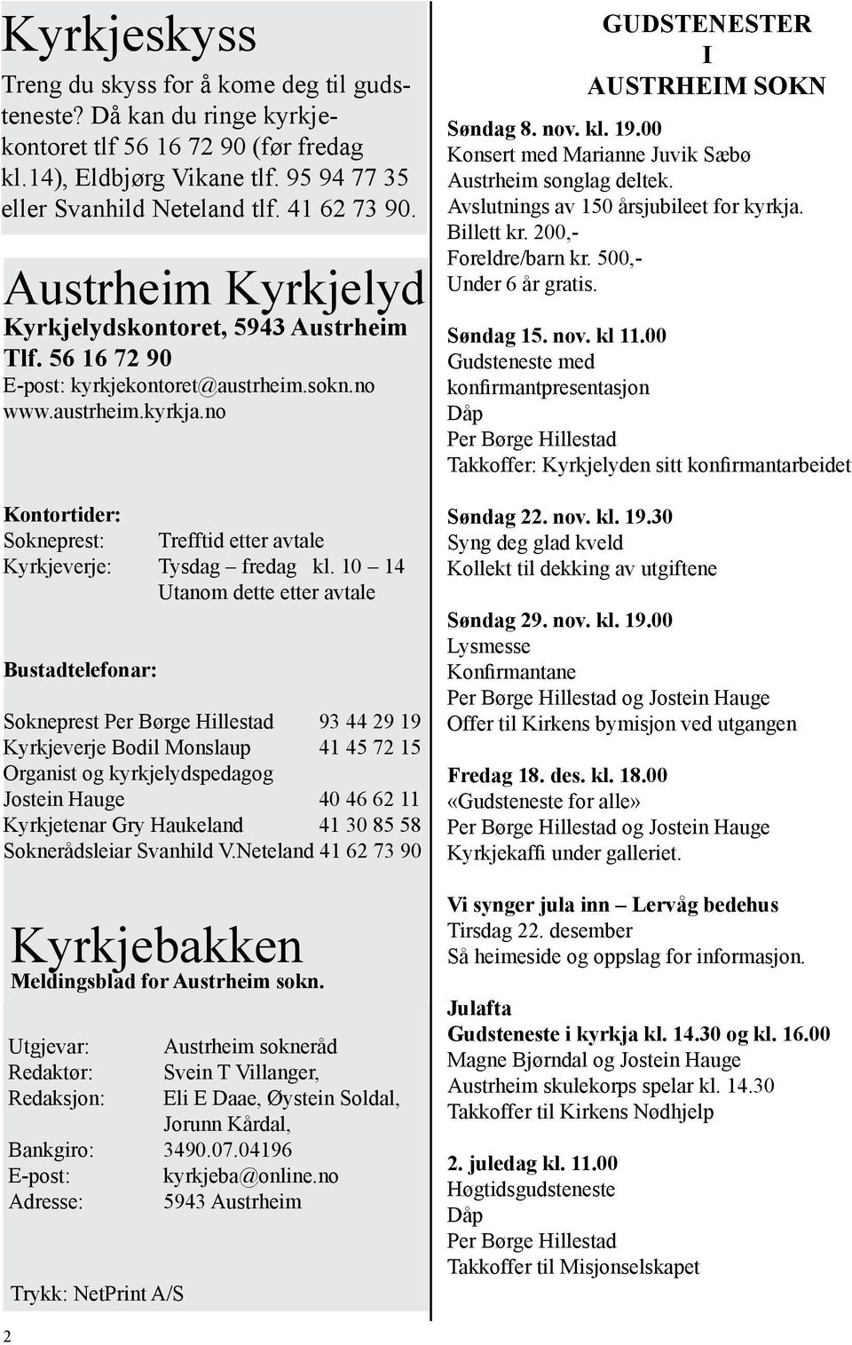 no Kontortider: Sokneprest: Trefftid etter avtale Kyrkjeverje: Tysdag fredag kl.