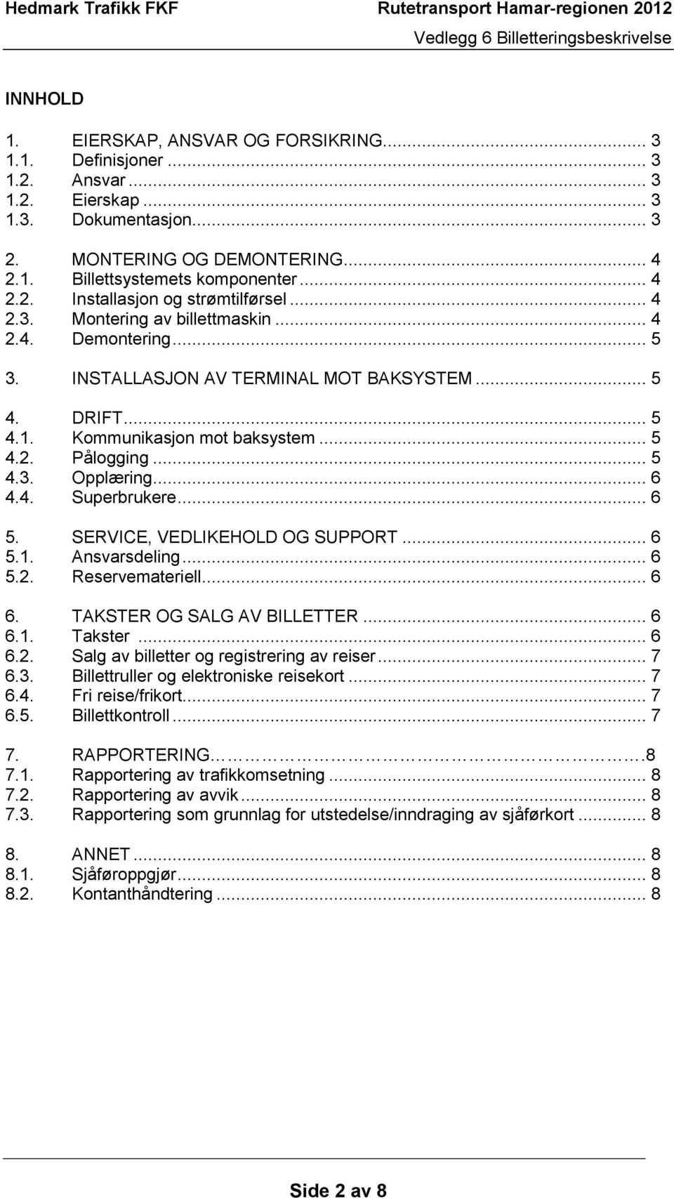 .. 5 4.2. Pålogging... 5 4.3. Opplæring... 6 4.4. Superbrukere... 6 5. SERVICE, VEDLIKEHOLD OG SUPPORT... 6 5.1. Ansvarsdeling... 6 5.2. Reservemateriell... 6 6. TAKSTER OG SALG AV BILLETTER... 6 6.1. Takster.