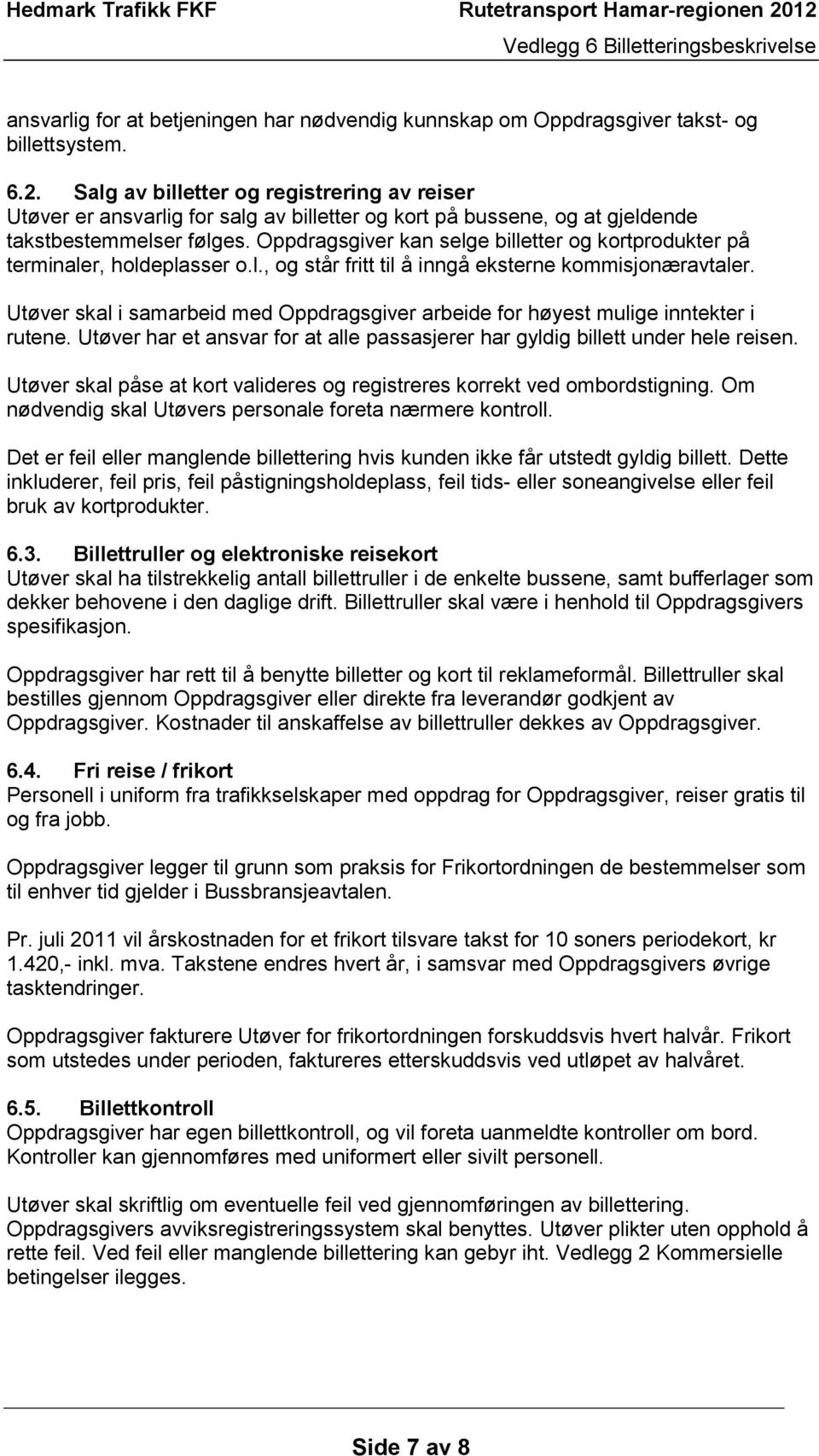 Oppdragsgiver kan selge billetter og kortprodukter på terminaler, holdeplasser o.l., og står fritt til å inngå eksterne kommisjonæravtaler.