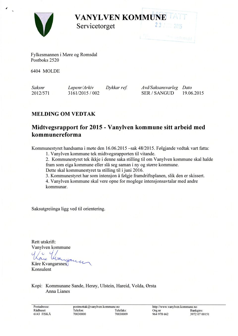 Vanylven kommune tek midtvegsrapporten til vitande. Dette skal kommunestyret ta stilling til i juni 2016. 4.