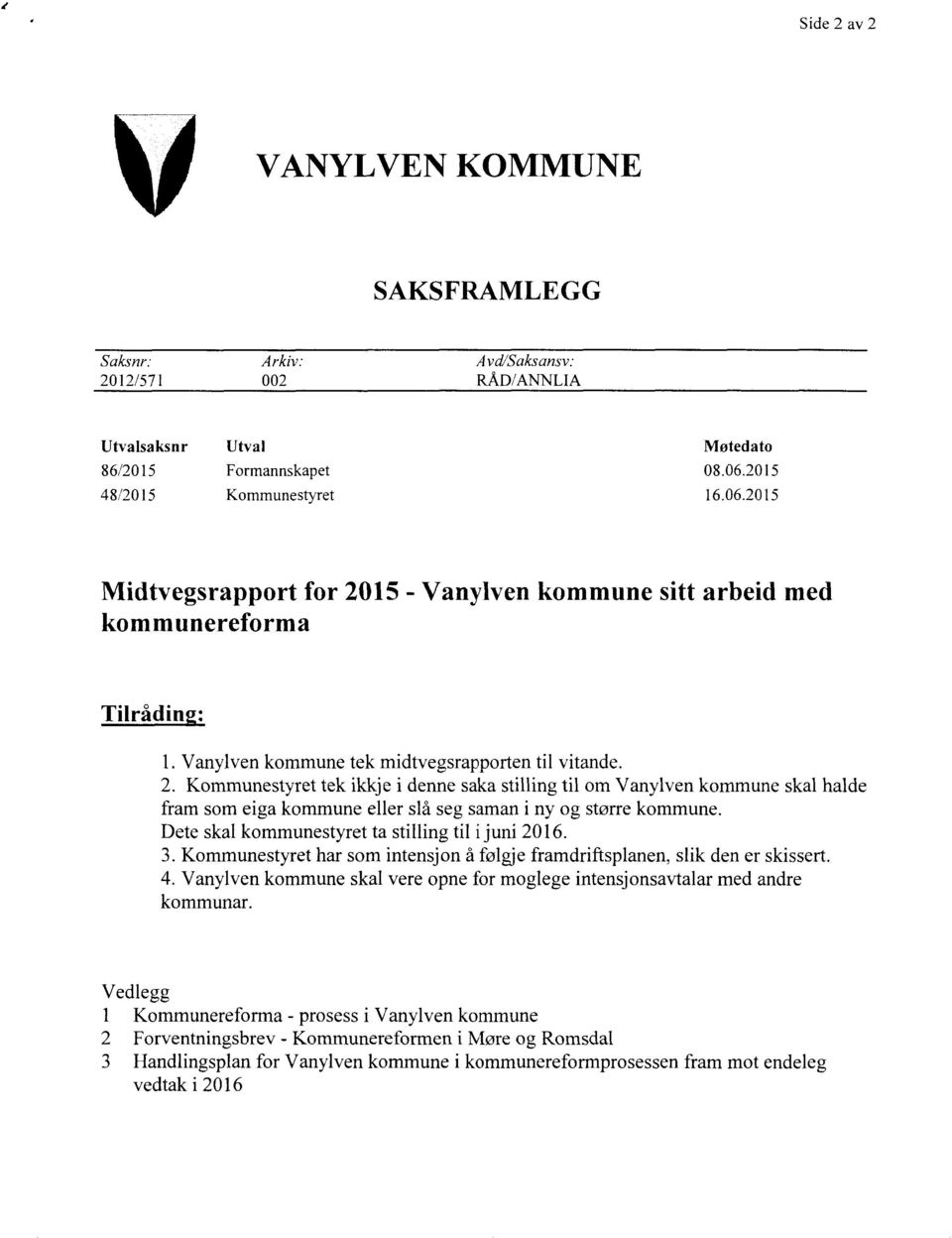 Vanylven kommune tek midtvegsrapporten til vitande. Dete skal kommunestyret ta stilling til i juni 2016. 4.