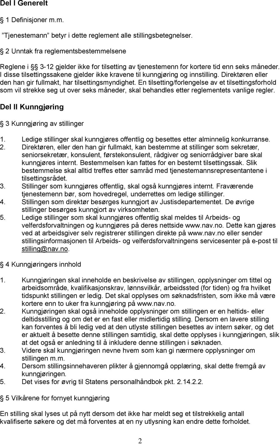 I disse tilsettingssakene gjelder ikke kravene til kunngjøring og innstilling. Direktøren eller den han gir fullmakt, har tilsettingsmyndighet.