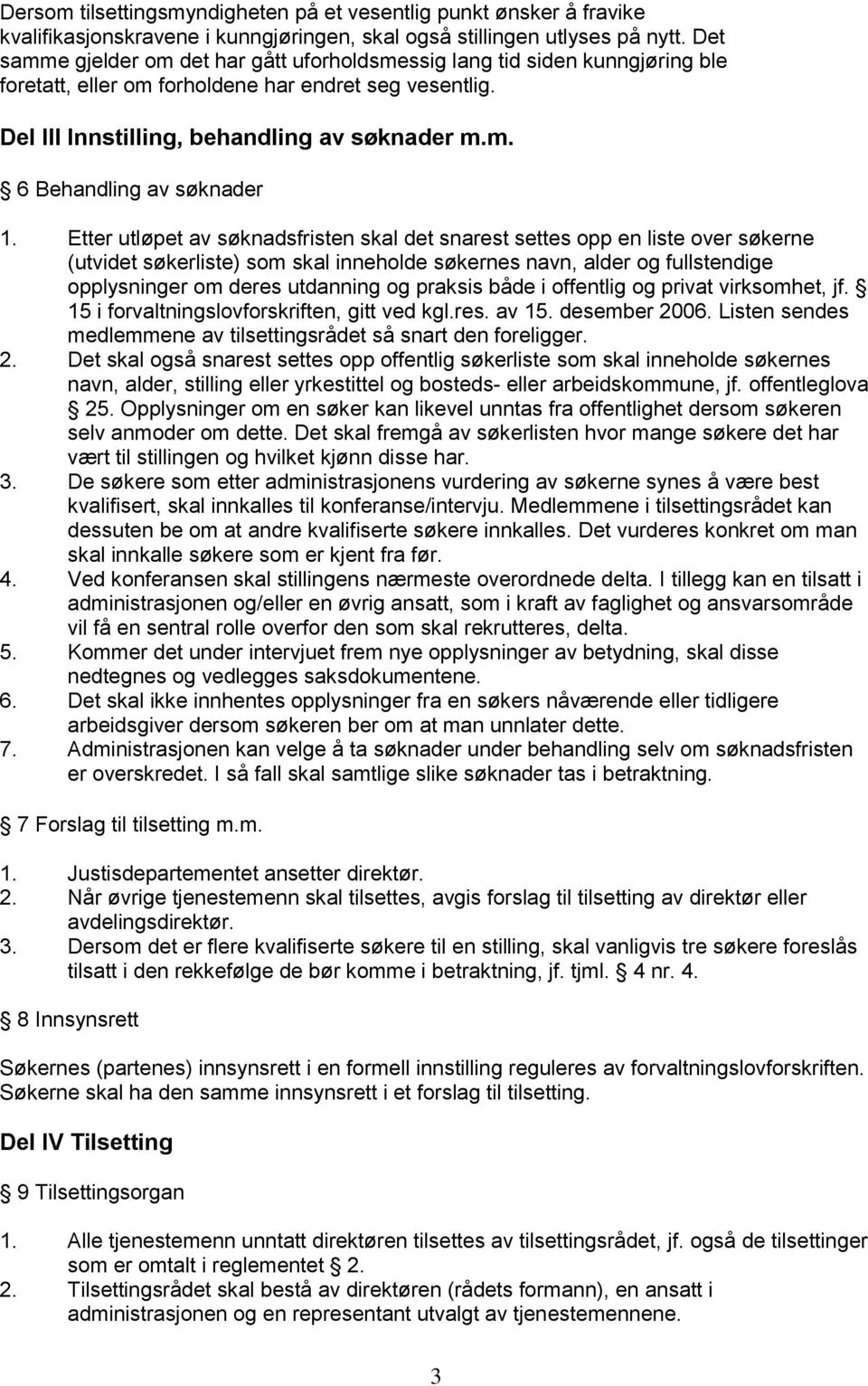 Etter utløpet av søknadsfristen skal det snarest settes opp en liste over søkerne (utvidet søkerliste) som skal inneholde søkernes navn, alder og fullstendige opplysninger om deres utdanning og