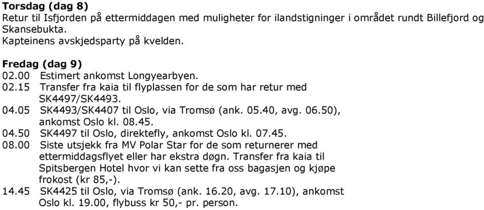 50), ankomst Oslo kl. 08.45. 04.50 SK4497 til Oslo, direktefly, ankomst Oslo kl. 07.45. 08.00 Siste utsjekk fra MV Polar Star for de som returnerer med ettermiddagsflyet eller har ekstra døgn.
