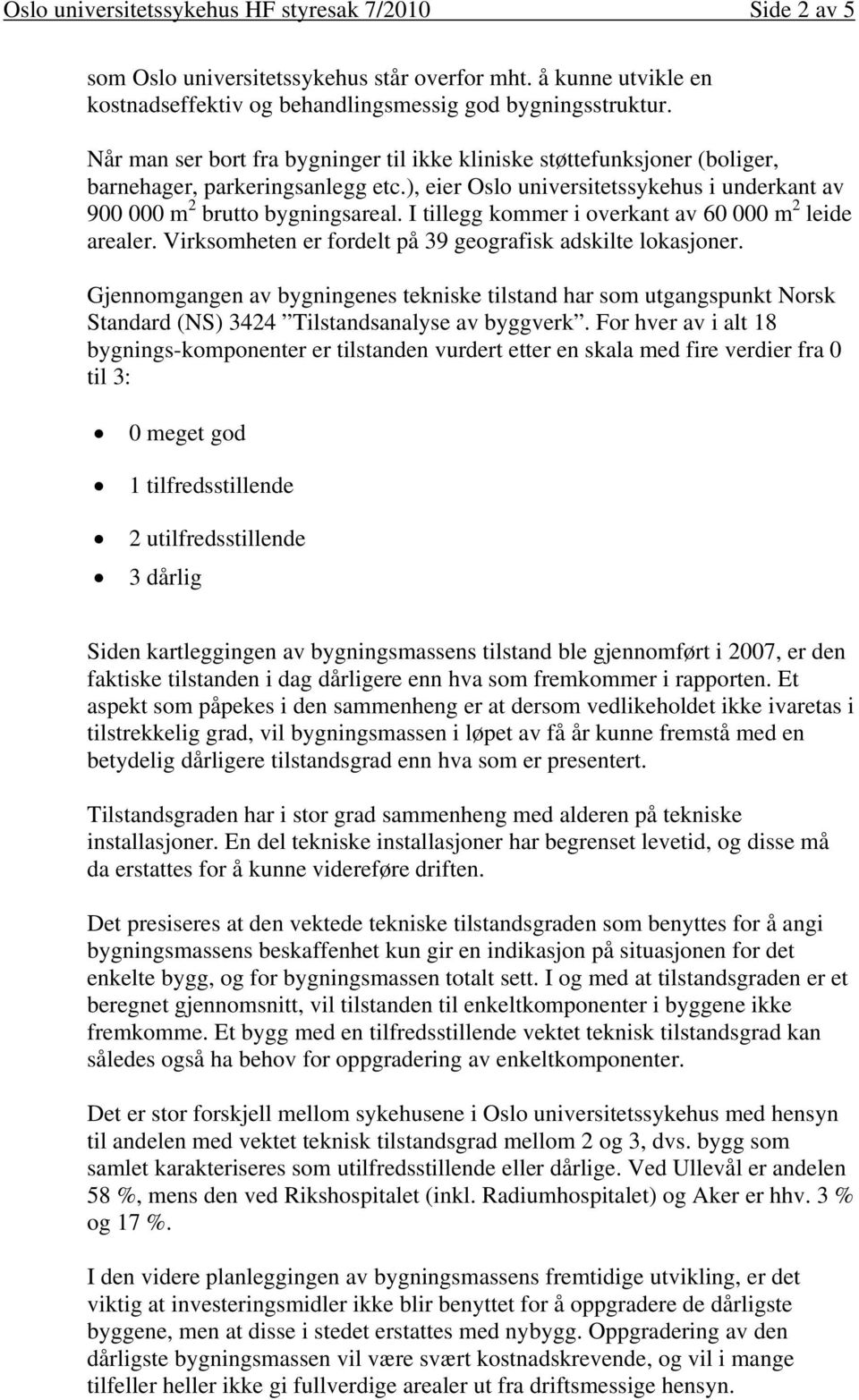 I tillegg kommer i overkant av 60 000 m 2 leide arealer. Virksomheten er fordelt på 39 geografisk adskilte lokasjoner.