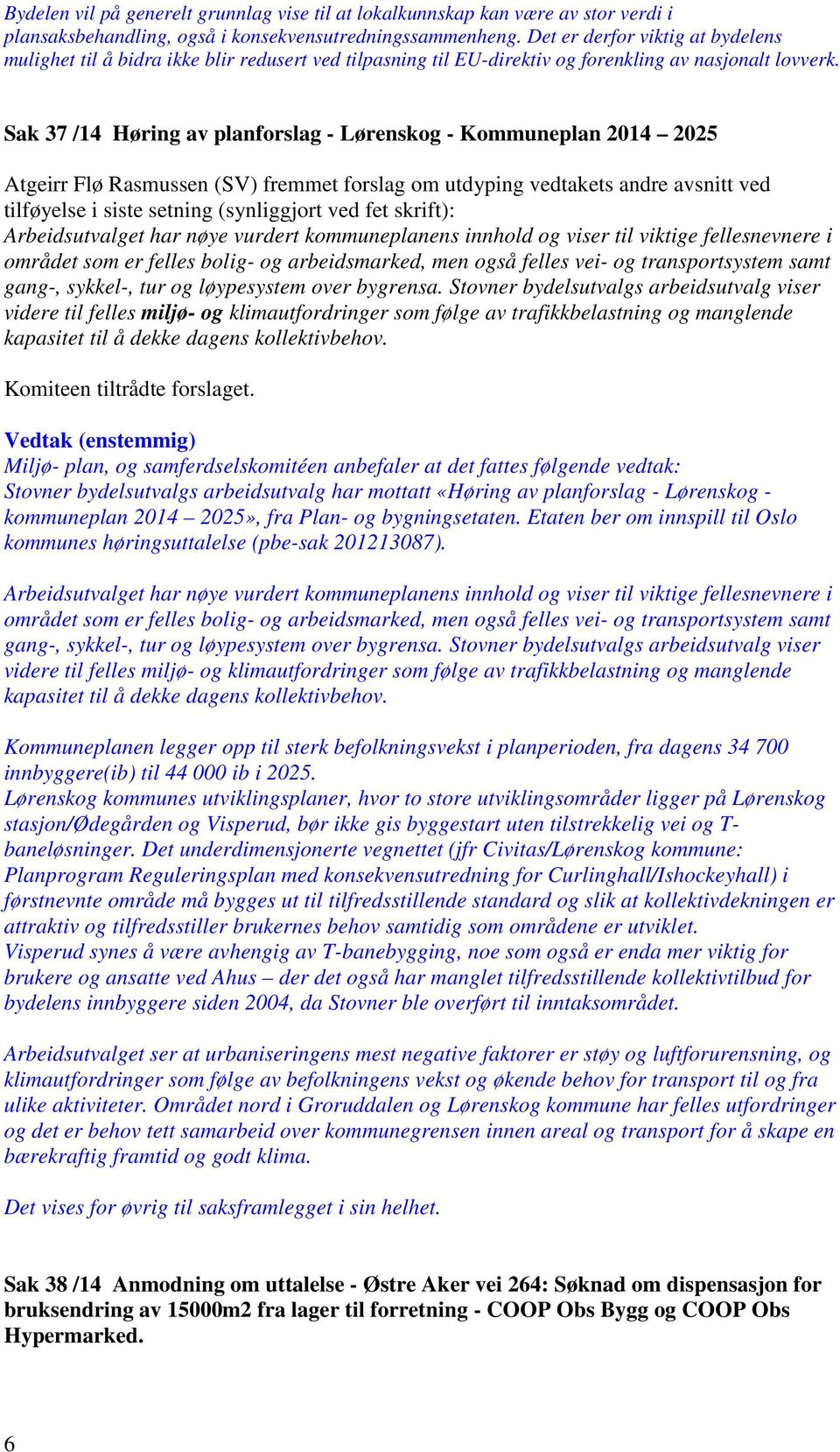 Sak 37 /14 Høring av planforslag - Lørenskog - Kommuneplan 2014 2025 Atgeirr Flø Rasmussen (SV) fremmet forslag om utdyping vedtakets andre avsnitt ved tilføyelse i siste setning (synliggjort ved fet