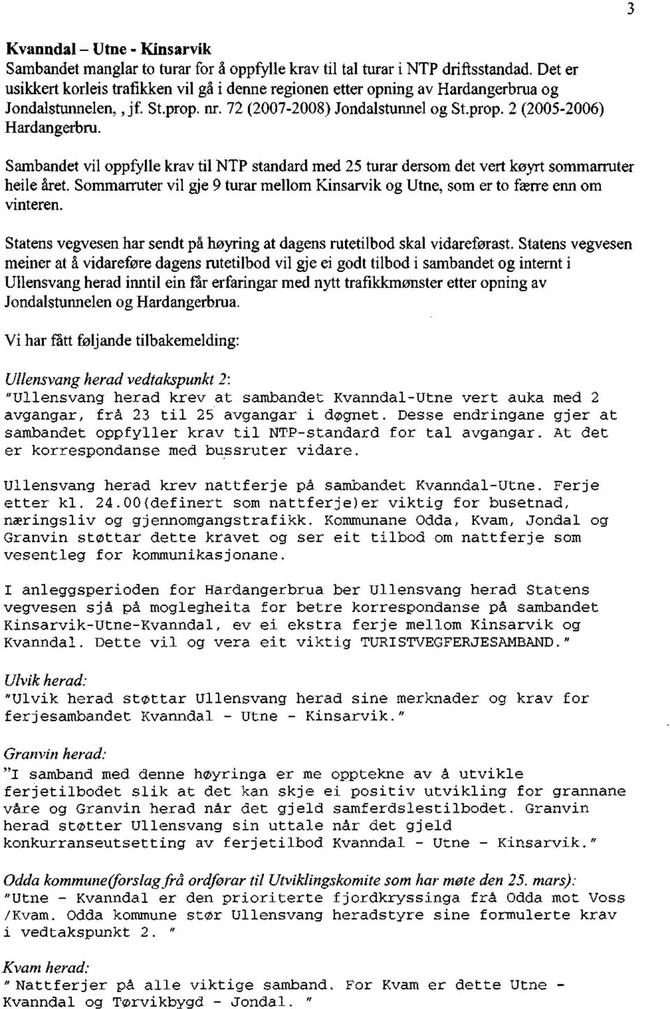 Sambandet vil oppfylle krav til NTP standard med 25 turar dersom det vert køyrt sommarruter heile året. Sommarruter vil gje 9 turar mellom Kinsarvik og Utne, som er to færre enn om vinteren.