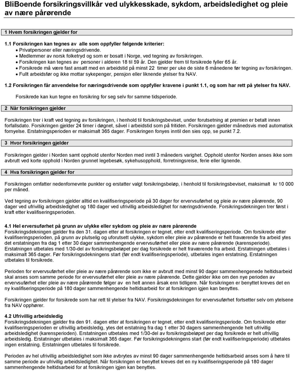 Forsikringen kan tegnes av personer i alderen 18 til 59 år. Den gjelder frem til forsikrede fyller 65 år.