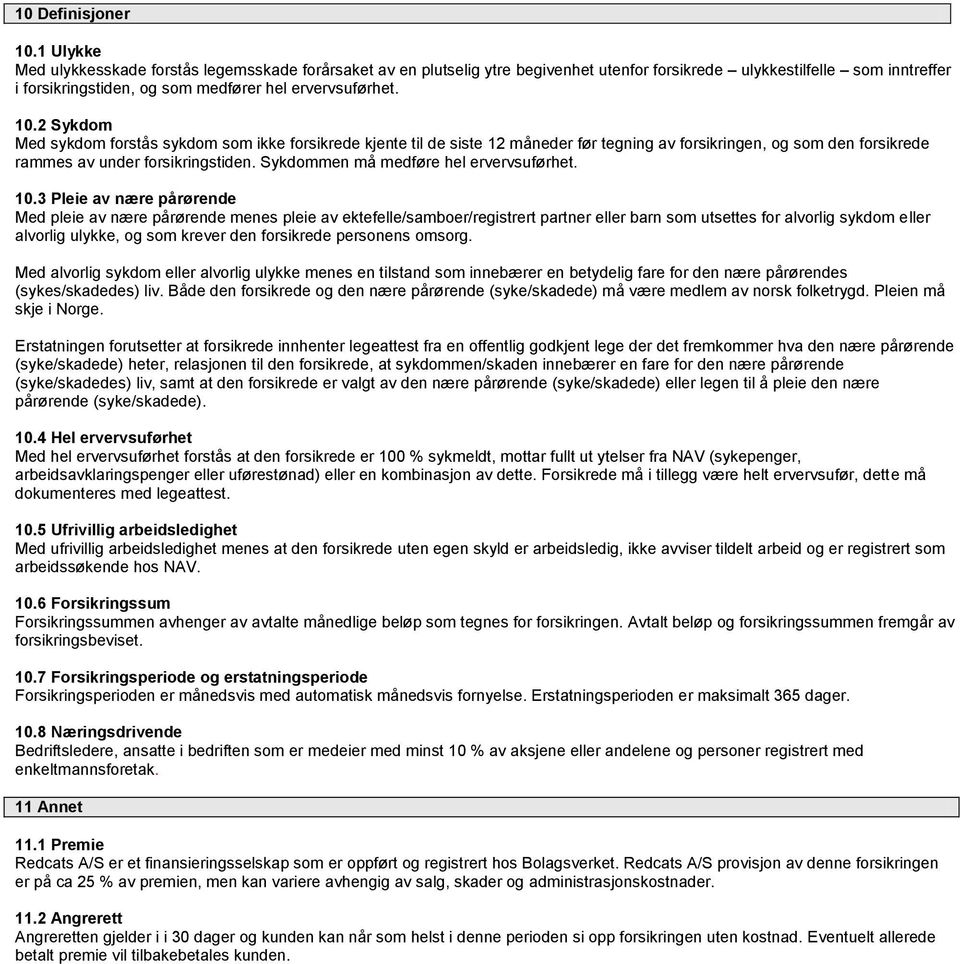 2 Sykdom Med sykdom forstås sykdom som ikke forsikrede kjente til de siste 12 måneder før tegning av forsikringen, og som den forsikrede rammes av under forsikringstiden.