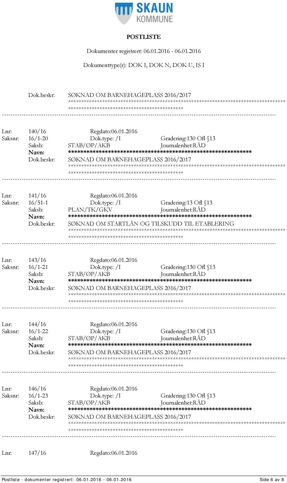 type: /I Gradering:130 Ofl 13 **************** SØKNAD OM BARNEHAGEPLASS 2016/2017 Lnr: 144/16 Regdato:06.01.2016 Saksnr: 16/1-22 Dok.