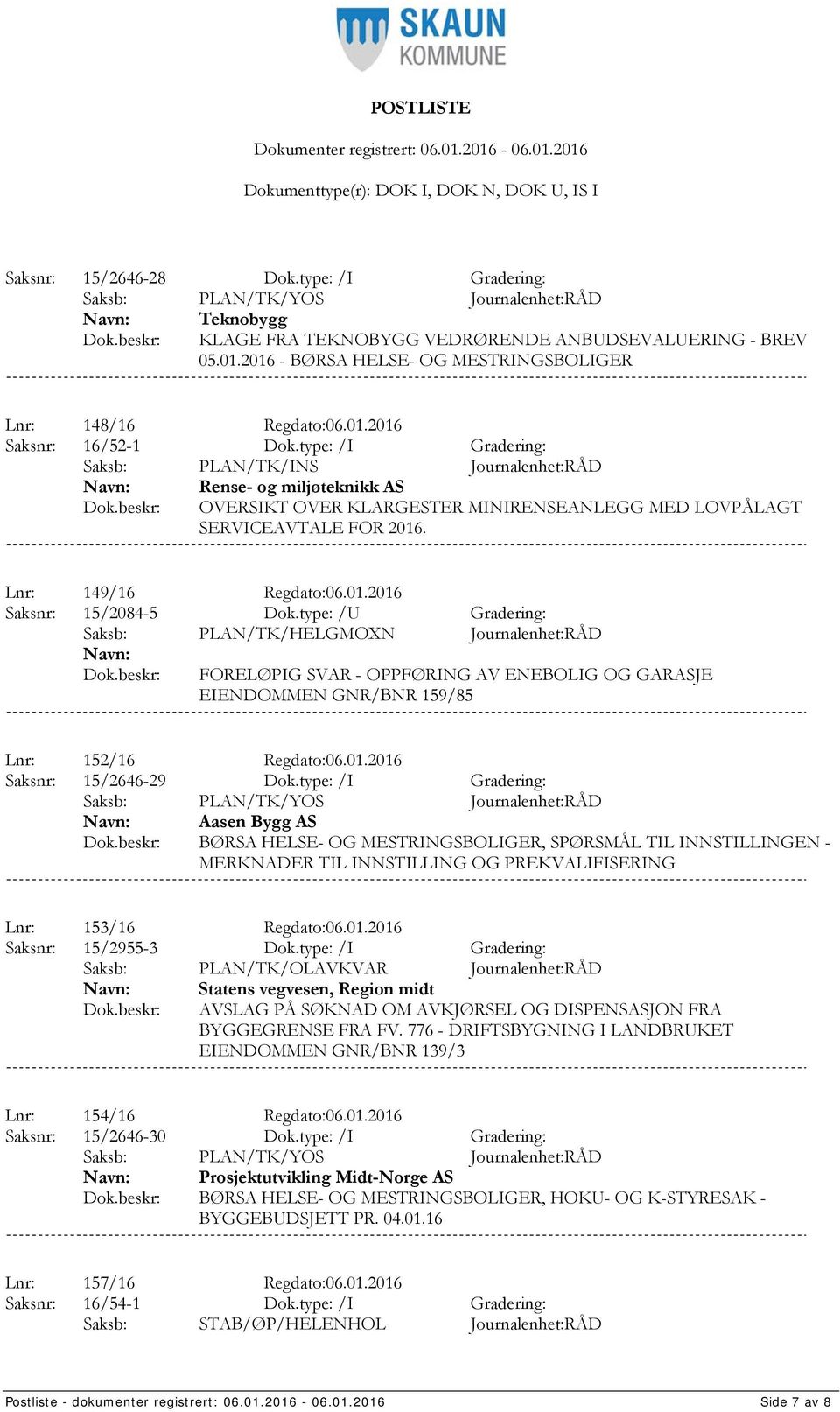 type: /I Gradering: Saksb: PLAN/TK/INS Journalenhet:RÅD Rense- og miljøteknikk AS OVERSIKT OVER KLARGESTER MINIRENSEANLEGG MED LOVPÅLAGT SERVICEAVTALE FOR 2016. Lnr: 149/16 Regdato:06.01.2016 Saksnr: 15/2084-5 Dok.