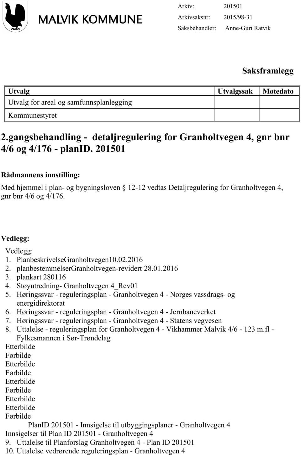 201501 Rådmannens innstilling: Med hjemmel i plan- og bygningsloven 12-12 vedtas Detaljregulering for Granholtvegen 4, gnr bnr 4/6 og 4/176. Vedlegg: Vedlegg: 1. PlanbeskrivelseGranholtvegen10.02.